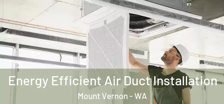 Energy Efficient Air Duct Installation Mount Vernon - WA
