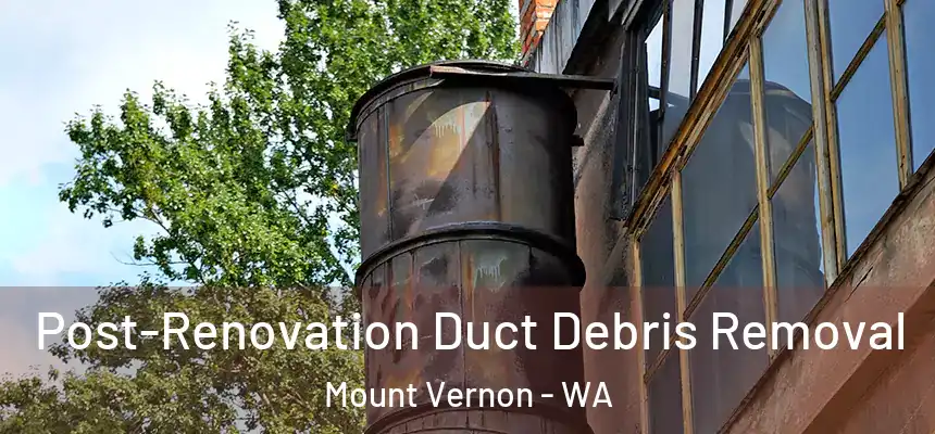  Post-Renovation Duct Debris Removal Mount Vernon - WA
